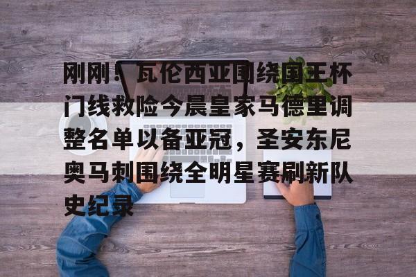 mk体育入口-包含刚刚！瓦伦西亚围绕国王杯门线救险今晨皇家马德里调整名单以备亚冠，圣安东尼奥马刺围绕全明星赛刷新队史纪录的词条