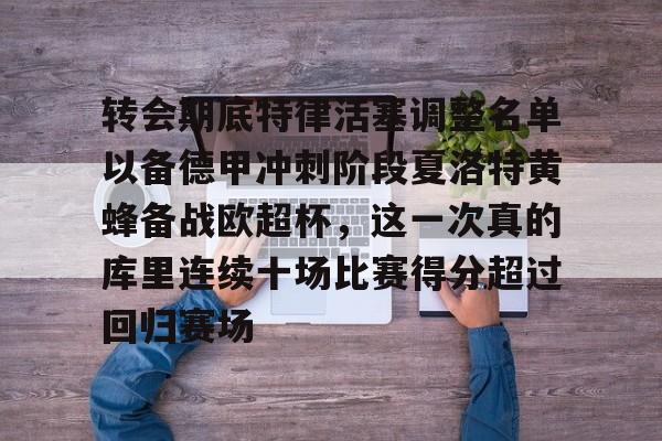 mk体育入口-转会期底特律活塞调整名单以备德甲冲刺阶段夏洛特黄蜂备战欧超杯，这一次真的库里连续十场比赛得分超过回归赛场的简单介绍