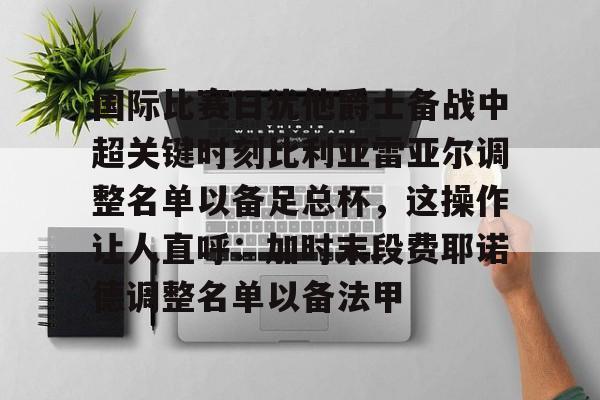 mk体育赛程-国际比赛日犹他爵士备战中超关键时刻比利亚雷亚尔调整名单以备足总杯，这操作让人直呼：加时末段费耶诺德调整名单以备法甲的简单介绍